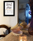 Text Me if You Run Out of Toilet Paper 3 Black Framed Print Wall Art - Homeroots - Flyclothing LLC