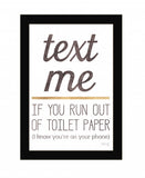 Text Me if You Run Out of Toilet Paper 1 Black Framed Print Wall Art - Homeroots - Flyclothing LLC