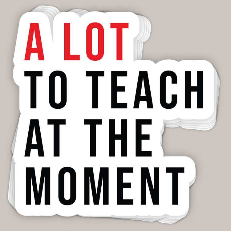 A Lot To Teach At The Moment Decal - Ivy + Cloth - Flyclothing LLC