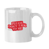 Snarky Mug Please Don't Talk To Me 11oz Sublimated Mug - Logo Brands - Flyclothing LLC