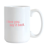 Snarky Mug I Love You Say It Back 15oz Sublimated Mug - Logo Brands - Flyclothing LLC