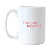 Snarky Mug I Love You Say It Back 15oz Sublimated Mug - Logo Brands - Flyclothing LLC