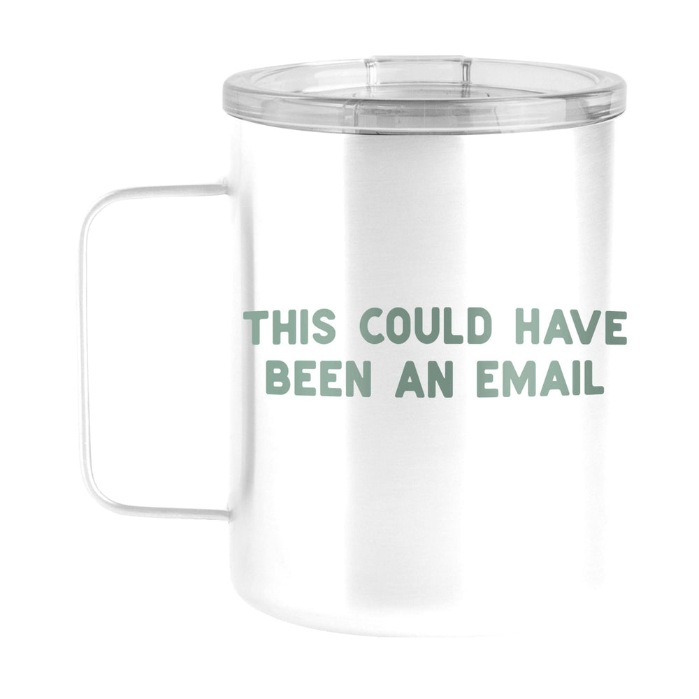 Snarky Mug This Could Have Been An Email 15oz Stainless Steel Mug - Logo Brands - Flyclothing LLC