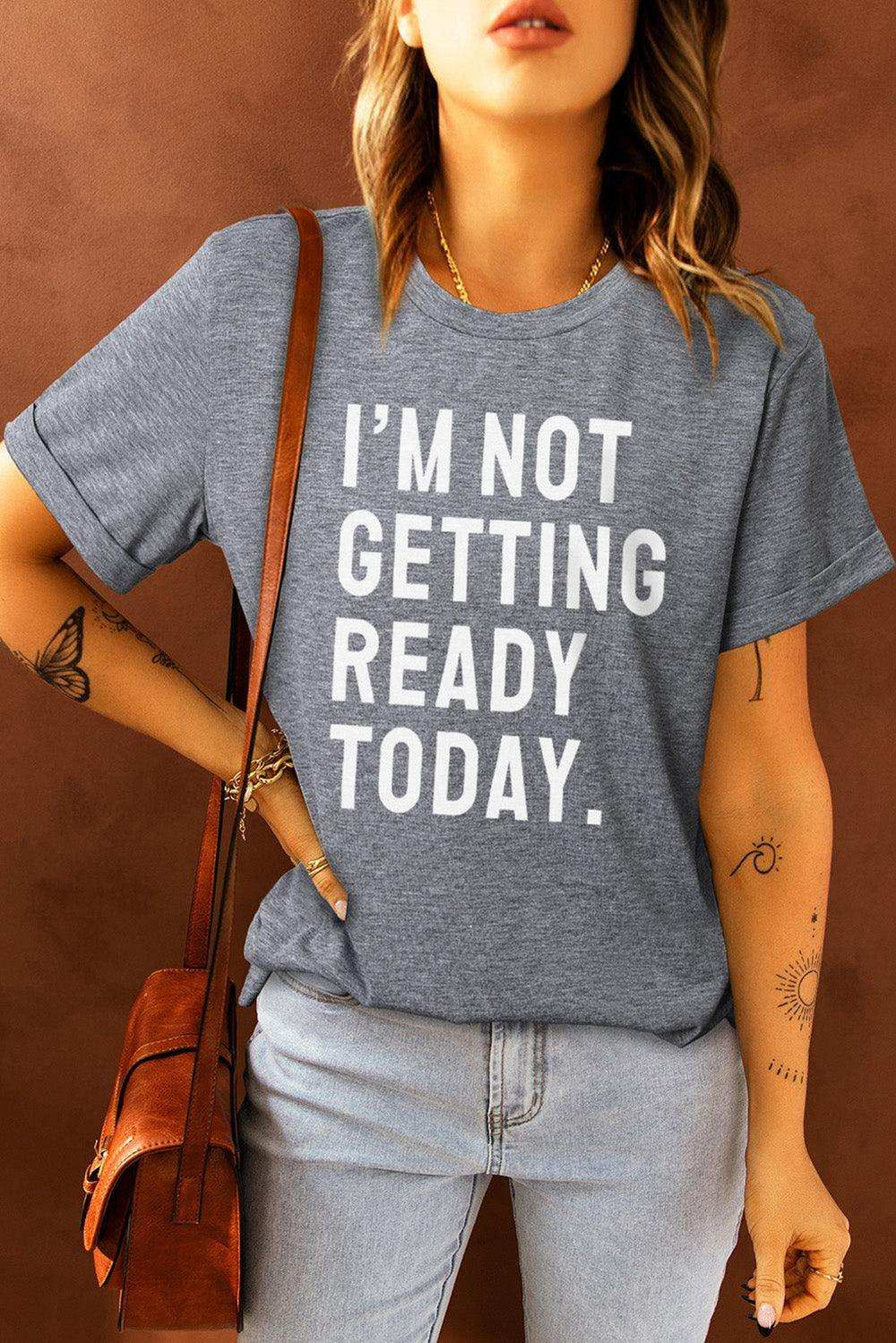 I'M NOT GETTING READY TODAY Graphic Tee - Trendsi - Flyclothing LLC