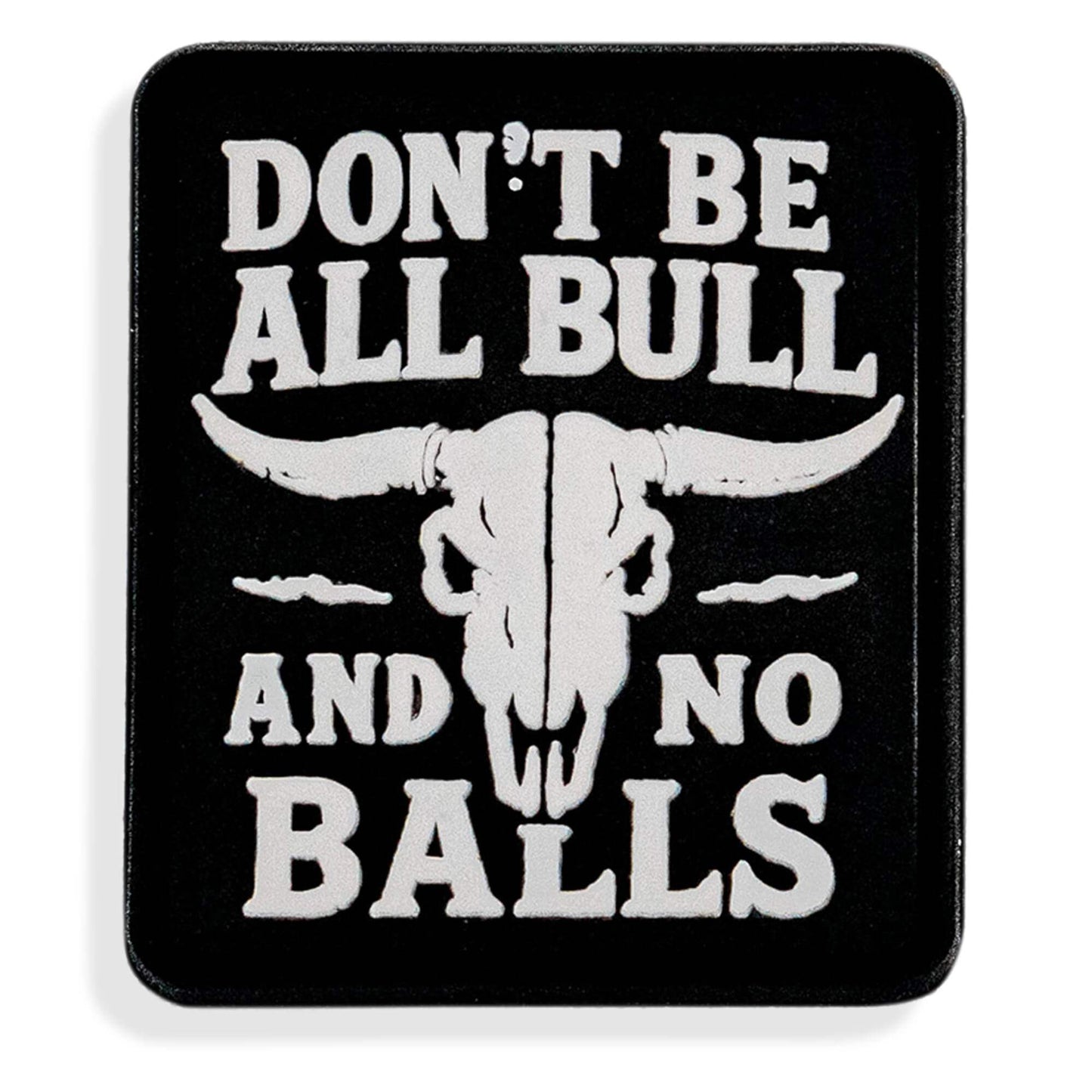 Don't Be All Bull and No Balls PVC Velcro Patch - DIRTY COWBOY USA - Flyclothing LLC