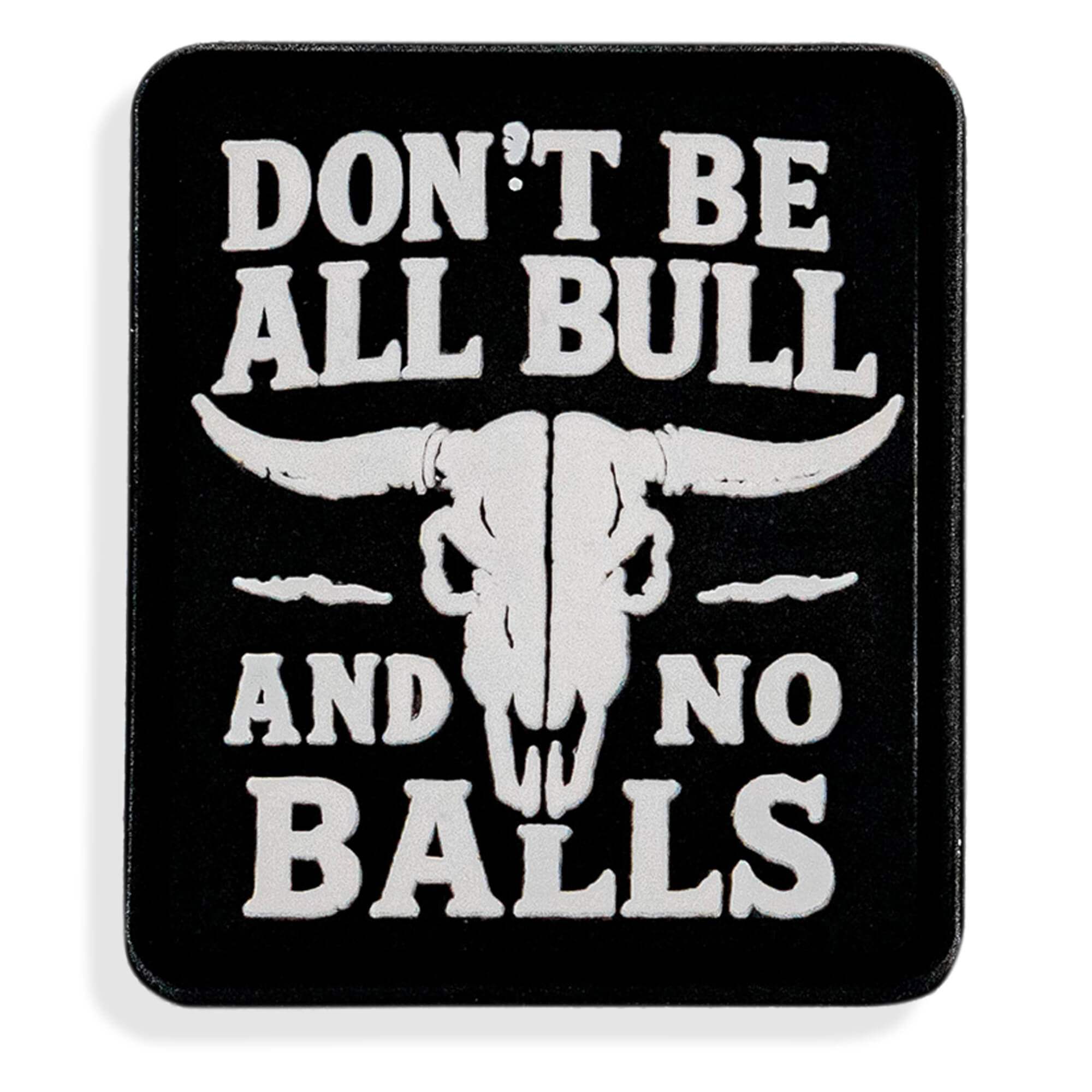 Don't Be All Bull and No Balls PVC Velcro Patch - DIRTY COWBOY USA - Flyclothing LLC