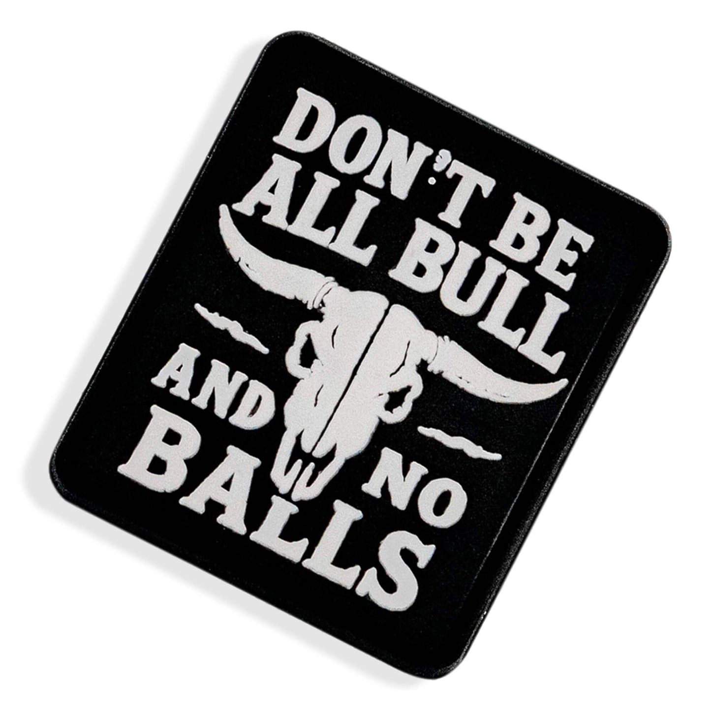 Don't Be All Bull and No Balls PVC Velcro Patch - DIRTY COWBOY USA - Flyclothing LLC