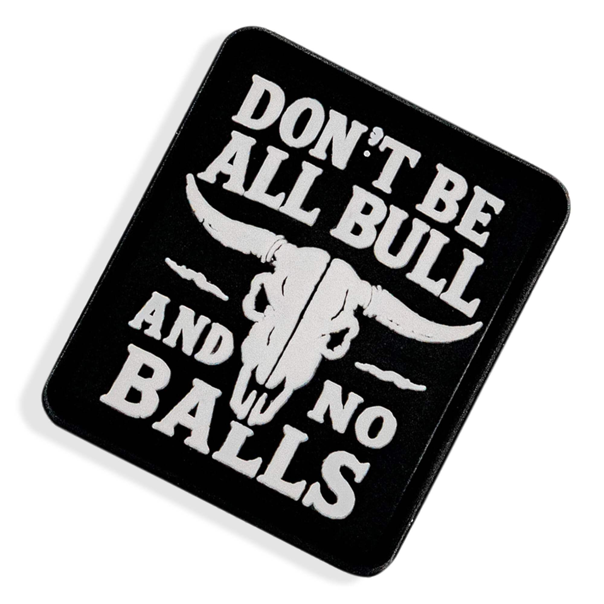 Don't Be All Bull and No Balls PVC Velcro Patch - DIRTY COWBOY USA - Flyclothing LLC