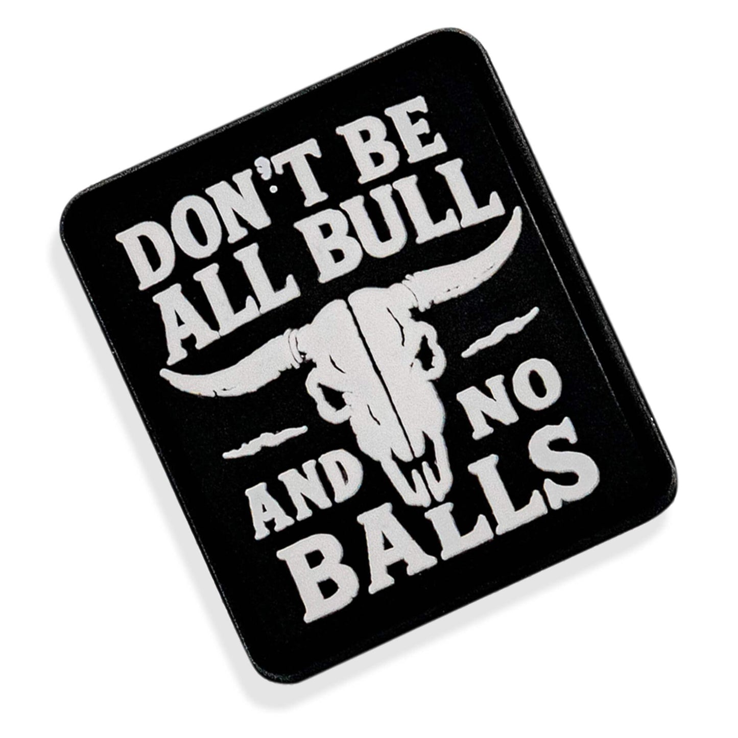 Don't Be All Bull and No Balls PVC Velcro Patch - DIRTY COWBOY USA - Flyclothing LLC