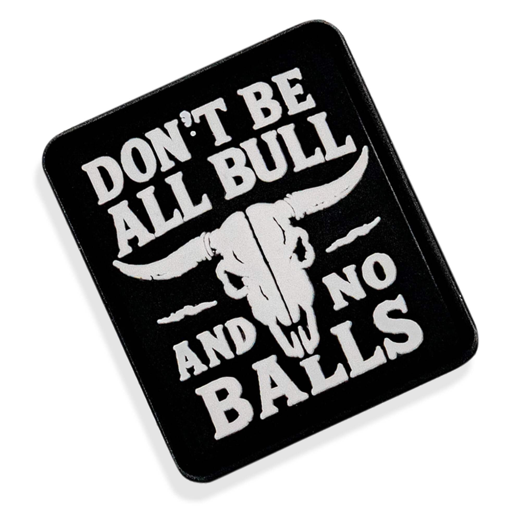 Don't Be All Bull and No Balls PVC Velcro Patch - DIRTY COWBOY USA - Flyclothing LLC