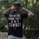 You're Too Damn Soft To Be A Cowboy Men's T-Shirt - DIRTY COWBOY USA - Flyclothing LLC