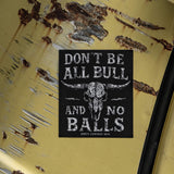 Don't Be All Bull And No Balls Decal - DIRTY COWBOY USA - Flyclothing LLC