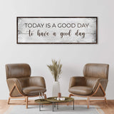 Today Is A Good Day To Have A Good Day Sign - Tailored Canvases - Flyclothing LLC