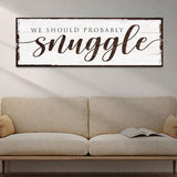 We Should Probably Snuggle Sign - Tailored Canvases - Flyclothing LLC
