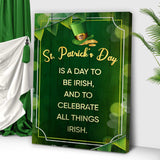 St. Patrick's Day Is A Day To Be Irish Sign - Tailored Canvases - Flyclothing LLC