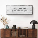 These Are The Good Old Days Sign - Tailored Canvases - Flyclothing LLC
