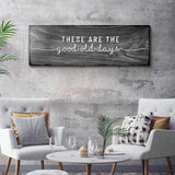These Are The Good Old Days Sign - Tailored Canvases - Flyclothing LLC