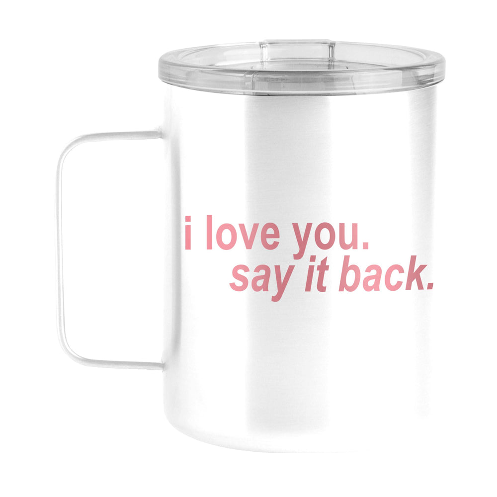 Snarky Mug I Love You Say It Back 15oz Stainless Steel Mug - Logo Brands - Flyclothing LLC