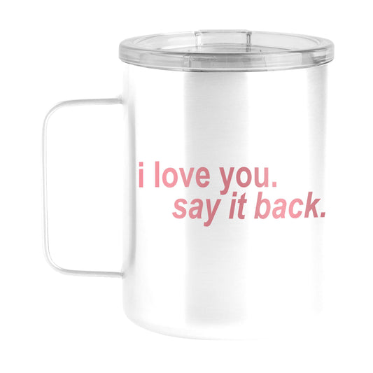 Snarky Mug I Love You Say It Back 15oz Stainless Steel Mug - Logo Brands - Flyclothing LLC
