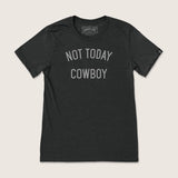 Not Today Cowboy T-Shirt - Cowboy Cool - Flyclothing LLC