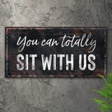 You Can Totally Sit With Us Sign - Tailored Canvases - Flyclothing LLC