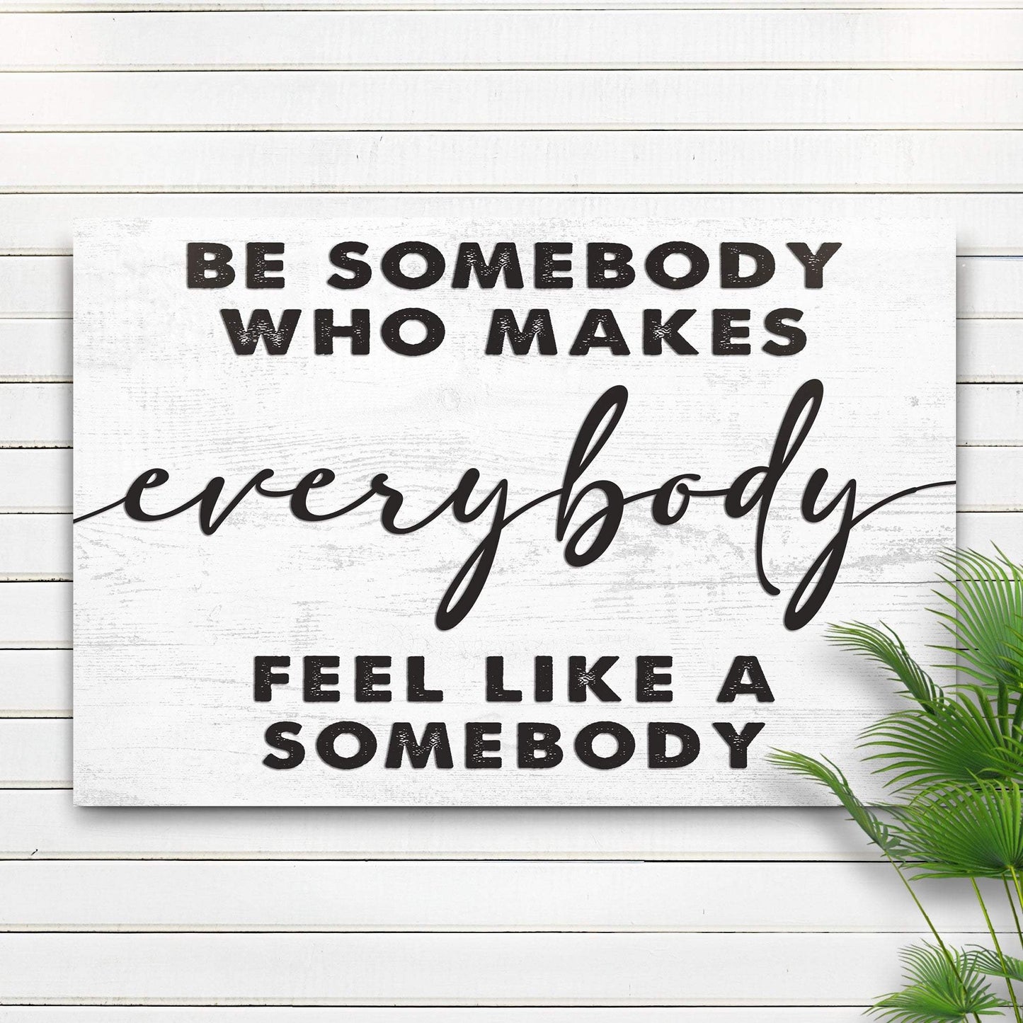 Be Somebody Who Makes Everybody Feel Like A Somebody Sign - Tailored Canvases - Flyclothing LLC