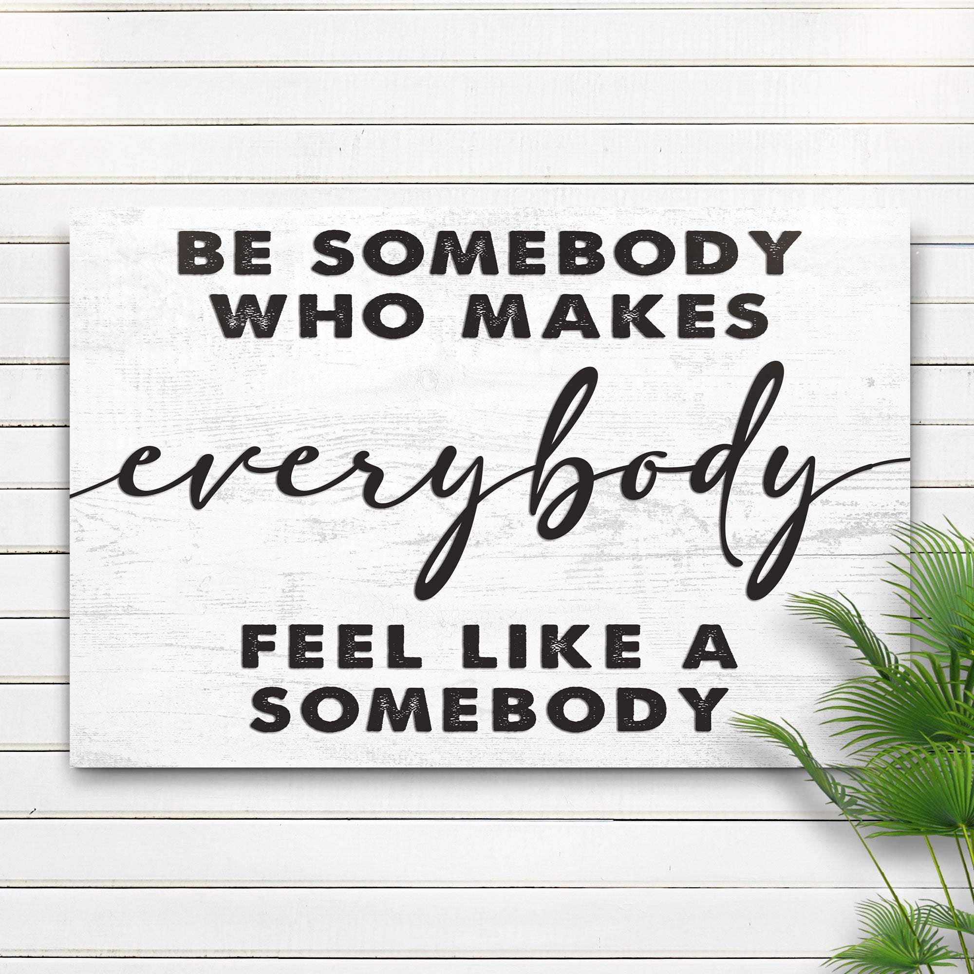 Be Somebody Who Makes Everybody Feel Like A Somebody Sign - Tailored Canvases - Flyclothing LLC