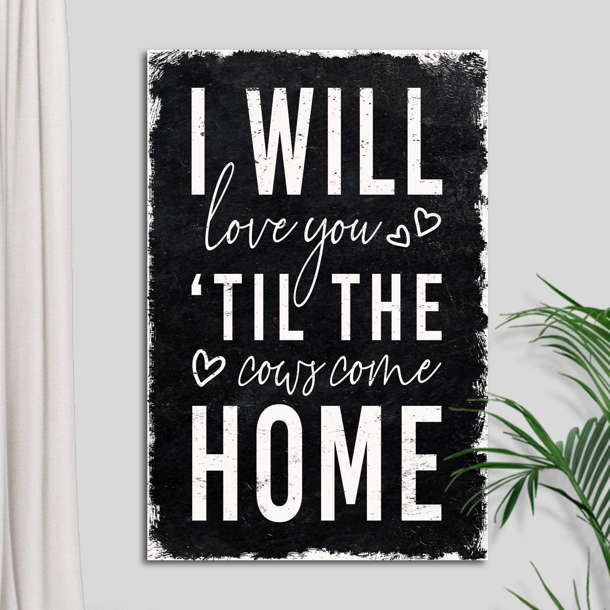 I Will Love You Til The Cows Come Home Sign - Tailored Canvases - Flyclothing LLC