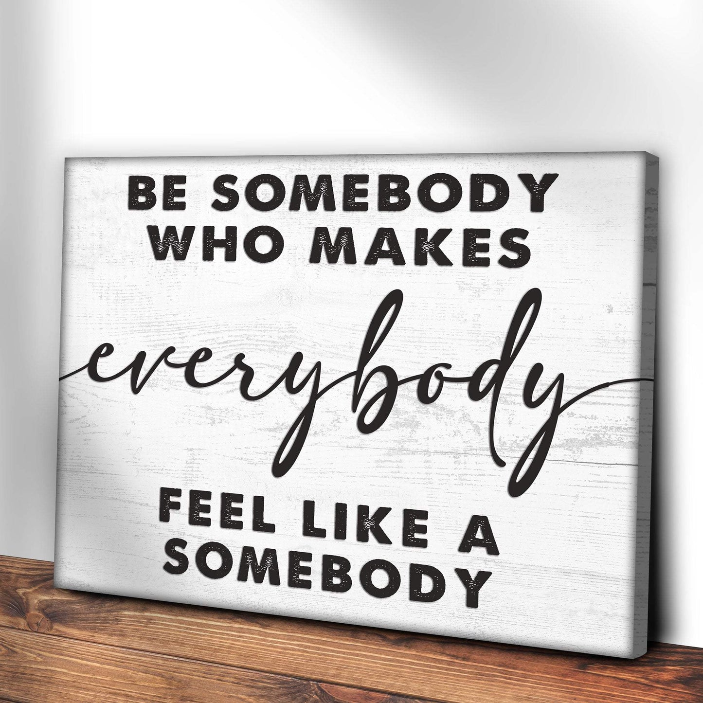 Be Somebody Who Makes Everybody Feel Like A Somebody Sign - Tailored Canvases - Flyclothing LLC