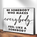 Be Somebody Who Makes Everybody Feel Like A Somebody Sign - Tailored Canvases - Flyclothing LLC