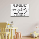 Be Somebody Who Makes Everybody Feel Like A Somebody Sign - Tailored Canvases - Flyclothing LLC