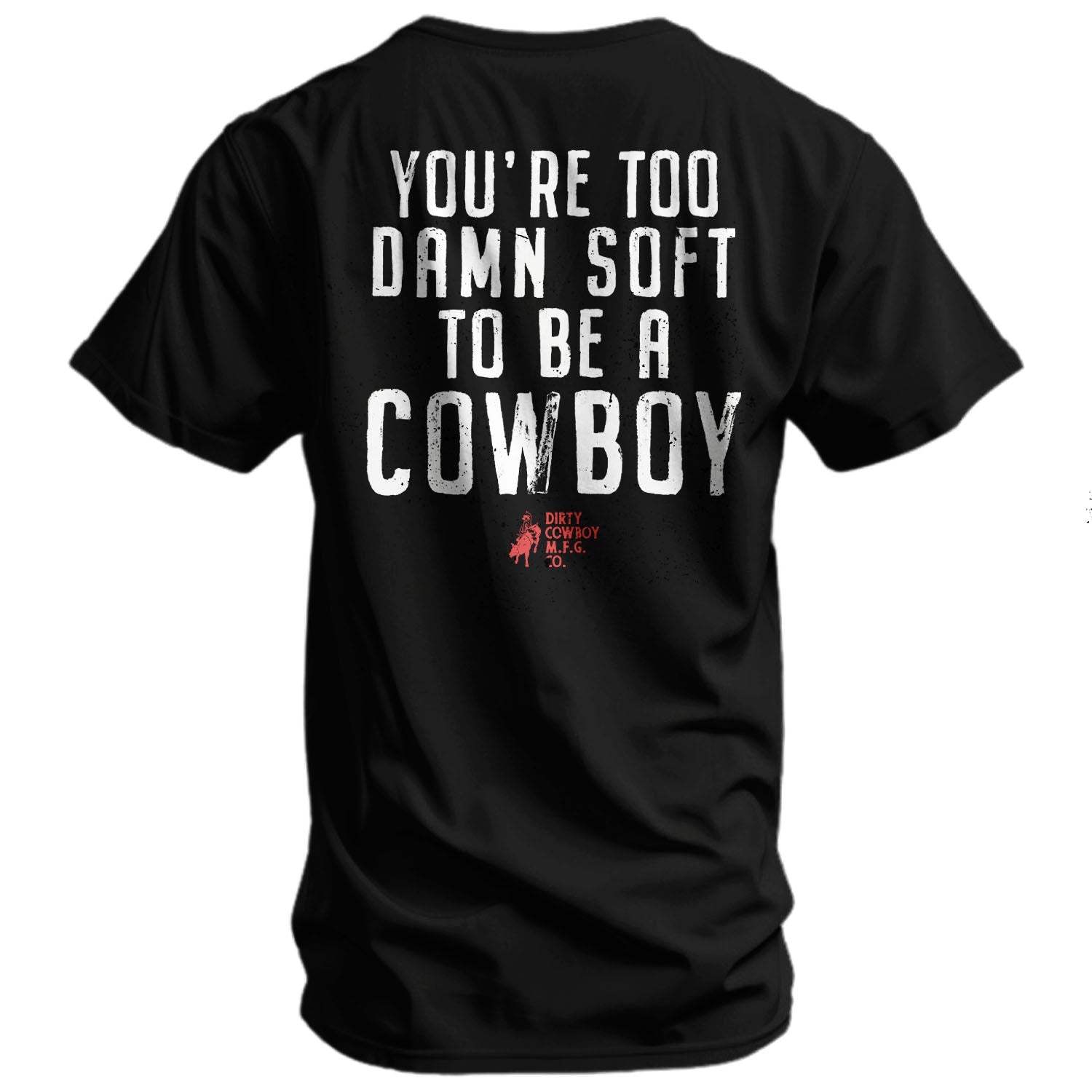 You're Too Damn Soft To Be A Cowboy Men's T-Shirt - DIRTY COWBOY USA - Flyclothing LLC