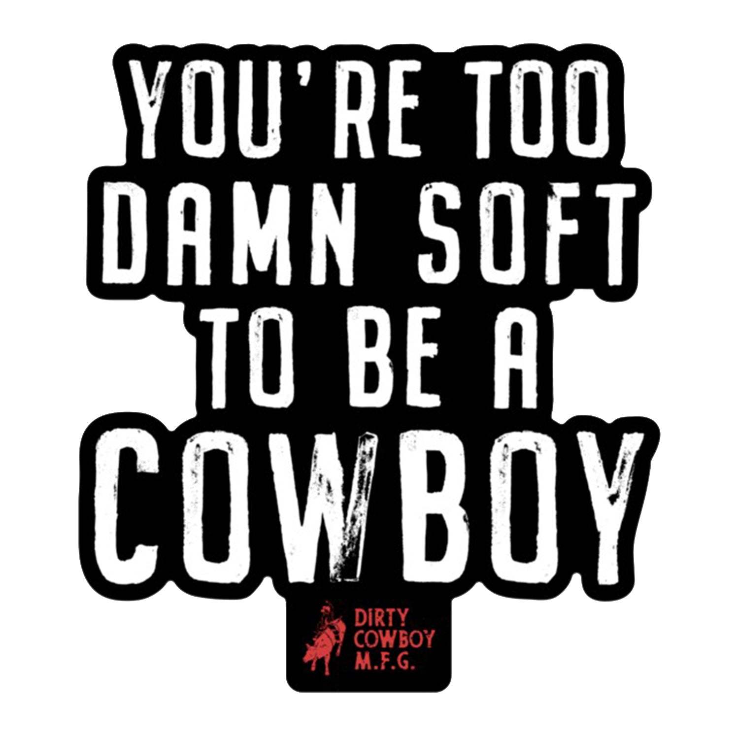 You're Too Damn Soft To Be A Cowboy Stacked Decal - DIRTY COWBOY USA - Flyclothing LLC