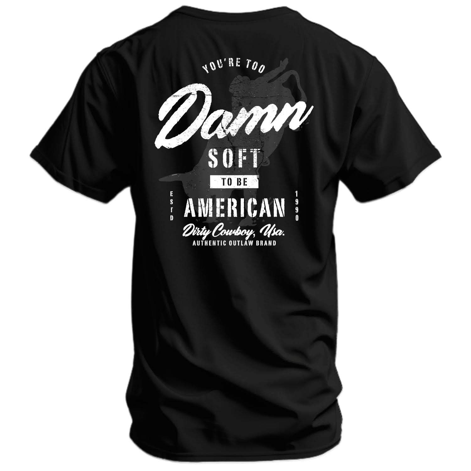 You're Too Damn Soft To Be American Men's T-Shirt - DIRTY COWBOY USA - Flyclothing LLC