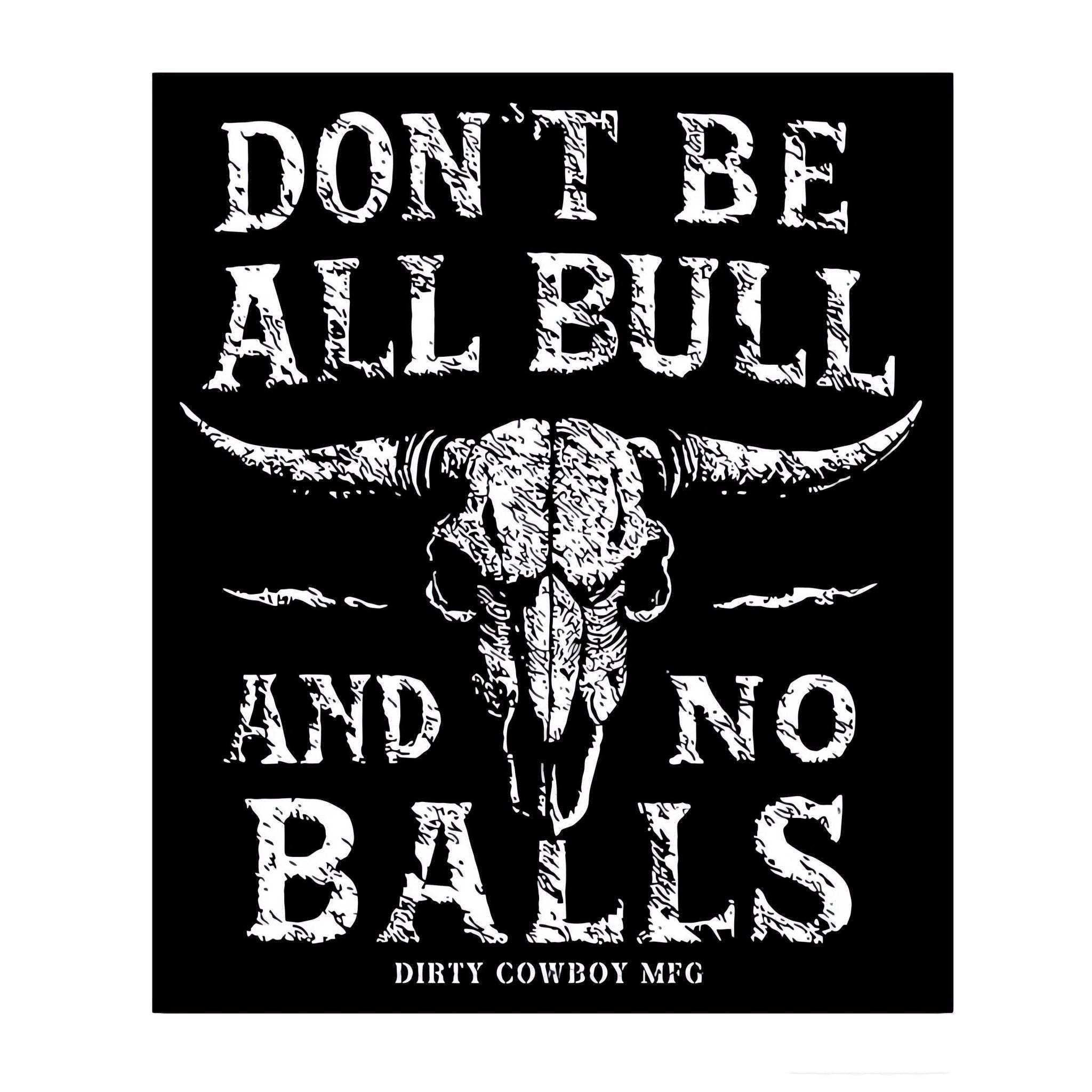 Don't Be All Bull And No Balls Decal - DIRTY COWBOY USA - Flyclothing LLC