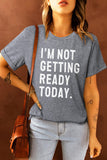 I'M NOT GETTING READY TODAY Graphic Tee - Trendsi