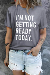 I'M NOT GETTING READY TODAY Graphic Tee - Trendsi - Flyclothing LLC