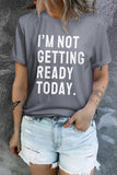 I'M NOT GETTING READY TODAY Graphic Tee - Trendsi