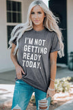 I'M NOT GETTING READY TODAY Graphic Tee - Trendsi